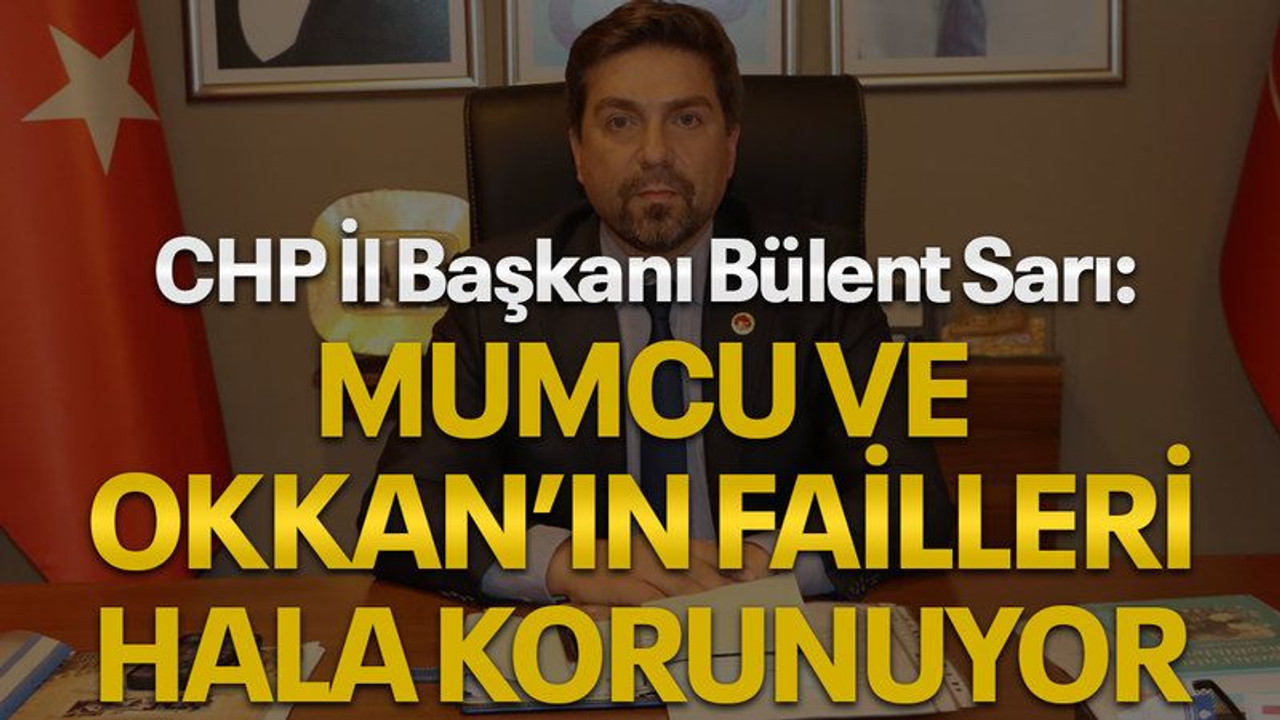CHP İl Başkanı Bülent Sarı:  Mumcu ve Okkan’ın failleri hala korunuyor